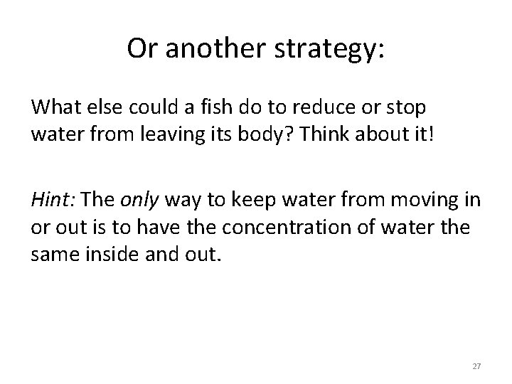 Or another strategy: What else could a fish do to reduce or stop water