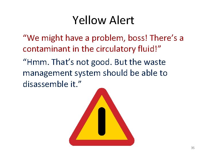 Yellow Alert “We might have a problem, boss! There’s a contaminant in the circulatory