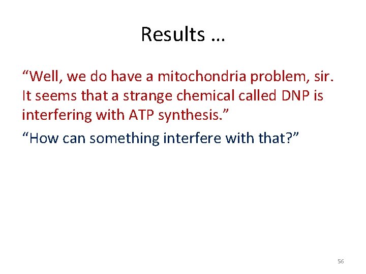 Results … “Well, we do have a mitochondria problem, sir. It seems that a