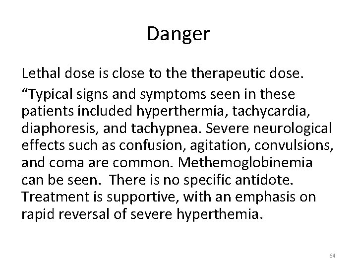 Danger Lethal dose is close to therapeutic dose. “Typical signs and symptoms seen in