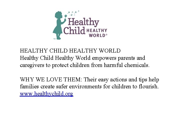 HEALTHY CHILD HEALTHY WORLD Healthy Child Healthy World empowers parents and caregivers to protect