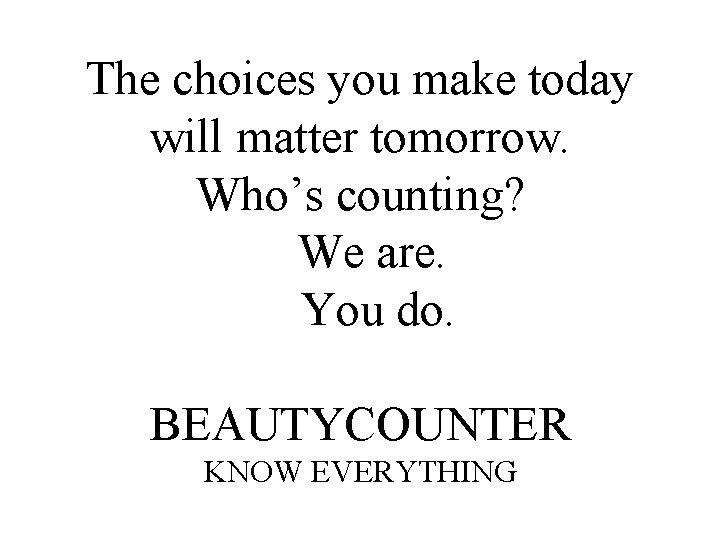 The choices you make today will matter tomorrow. Who’s counting? We are. You do.