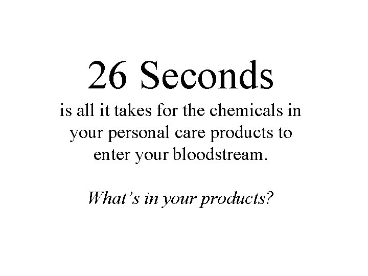 26 Seconds is all it takes for the chemicals in your personal care products