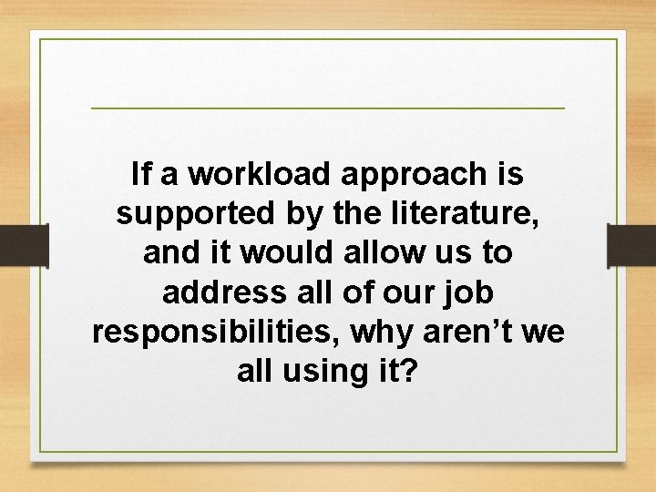 If a workload approach is supported by the literature, and it would allow us