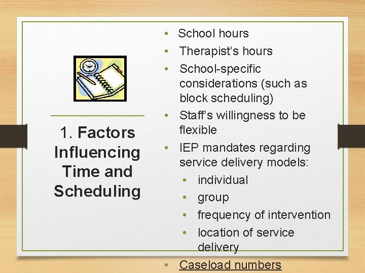 1. Factors Influencing Time and Scheduling • School hours • Therapist’s hours • School-specific