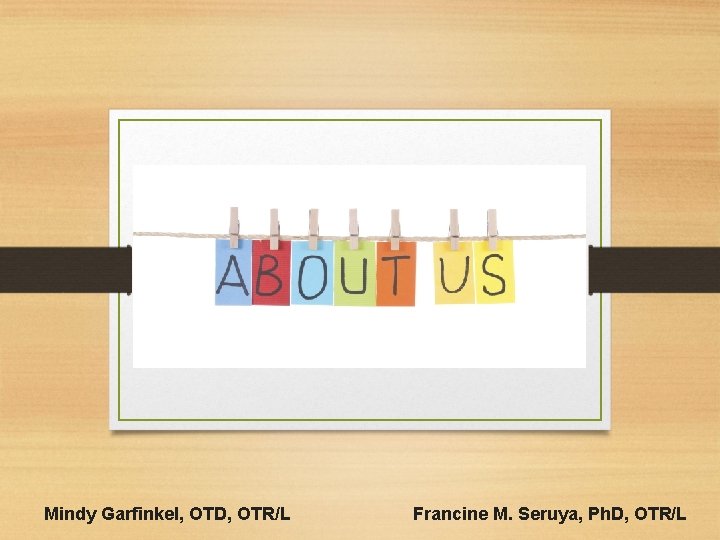 Mindy Garfinkel, OTD, OTR/L Francine M. Seruya, Ph. D, OTR/L 