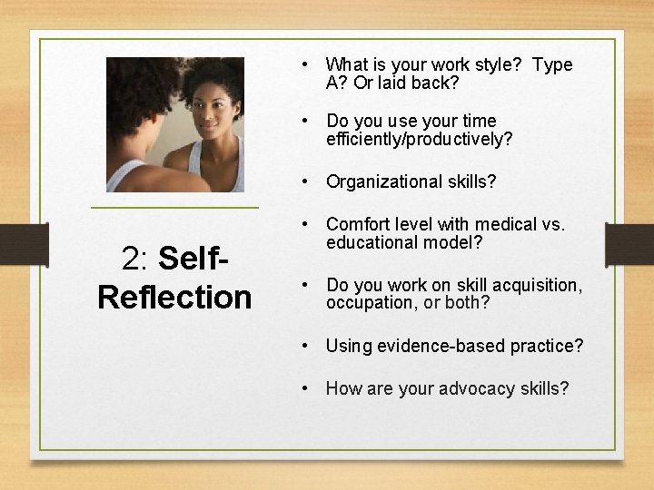  • What is your work style? Type A? Or laid back? • Do