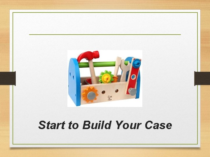 Start to Build Your Case 