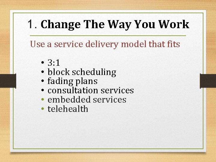 1. Change The Way You Work Use a service delivery model that fits •