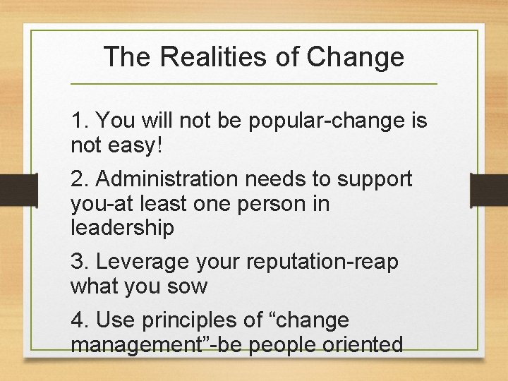 The Realities of Change 1. You will not be popular-change is not easy! 2.