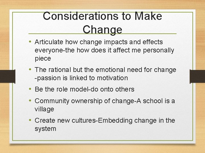 Considerations to Make Change • Articulate how change impacts and effects everyone-the how does