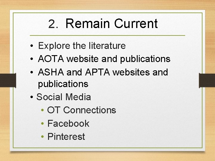 2. Remain Current • Explore the literature • AOTA website and publications • ASHA