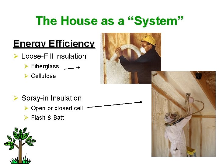 The House as a “System” Energy Efficiency Ø Loose-Fill Insulation Ø Fiberglass Ø Cellulose