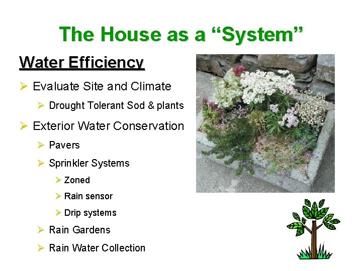 The House as a “System” Water Efficiency Ø Evaluate Site and Climate Ø Drought