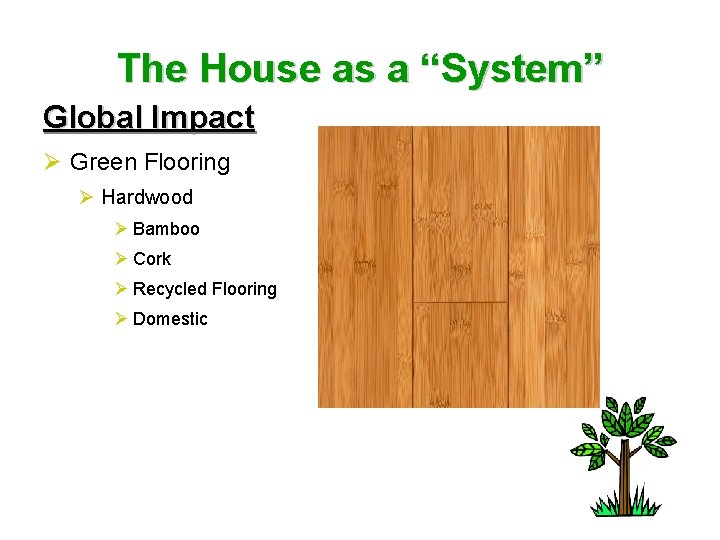 The House as a “System” Global Impact Ø Green Flooring Ø Hardwood Ø Bamboo
