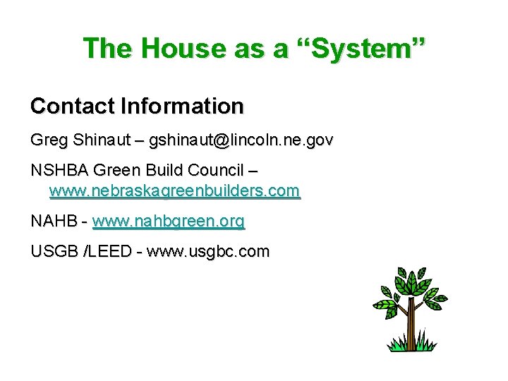 The House as a “System” Contact Information Greg Shinaut – gshinaut@lincoln. ne. gov NSHBA
