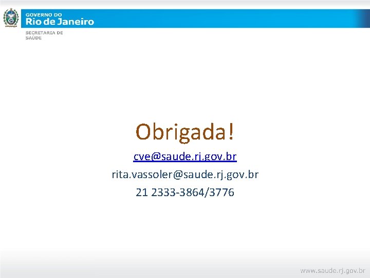 Obrigada! cve@saude. rj. gov. br rita. vassoler@saude. rj. gov. br 21 2333 -3864/3776 