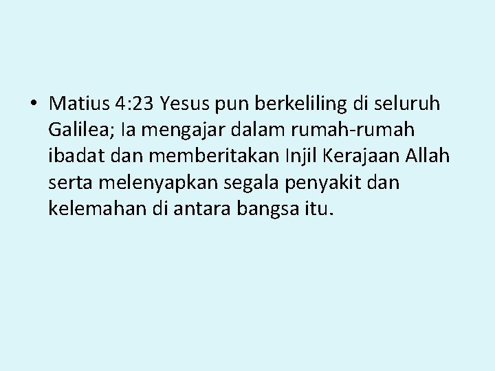  • Matius 4: 23 Yesus pun berkeliling di seluruh Galilea; Ia mengajar dalam