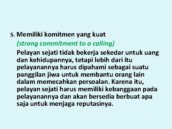 5. Memiliki komitmen yang kuat (strong commitment to a calling) Pelayan sejati tidak bekerja