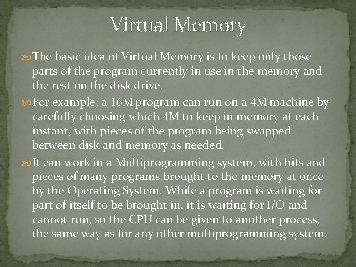 Virtual Memory The basic idea of Virtual Memory is to keep only those parts