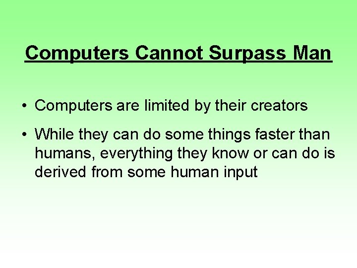 Computers Cannot Surpass Man • Computers are limited by their creators • While they