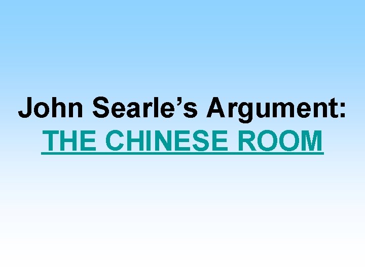 John Searle’s Argument: THE CHINESE ROOM 