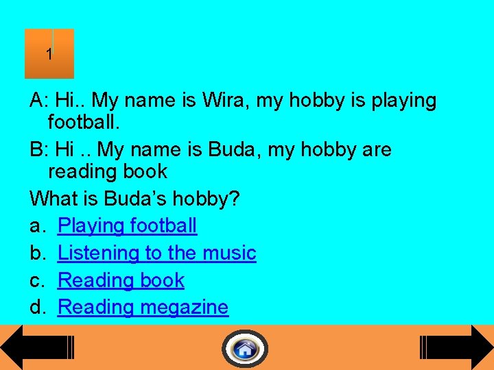 1 A: Hi. . My name is Wira, my hobby is playing football. B:
