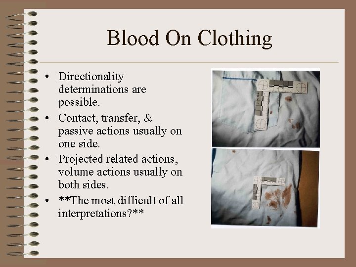Blood On Clothing • Directionality determinations are possible. • Contact, transfer, & passive actions