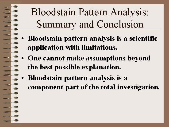 Bloodstain Pattern Analysis: Summary and Conclusion • Bloodstain pattern analysis is a scientific application
