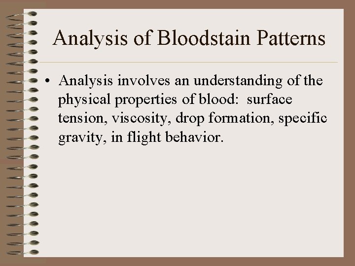 Analysis of Bloodstain Patterns • Analysis involves an understanding of the physical properties of