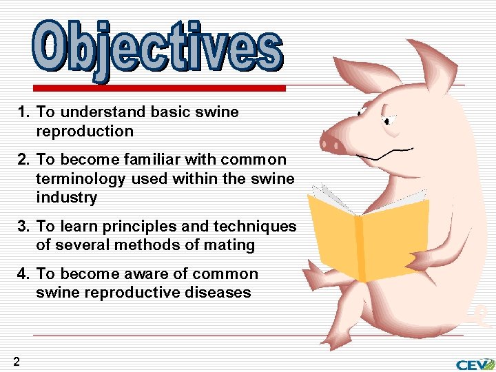 1. To understand basic swine reproduction 2. To become familiar with common terminology used