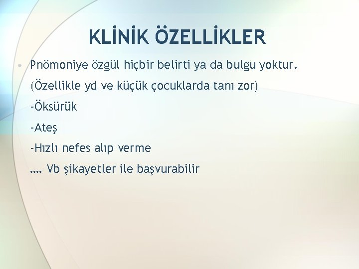 KLİNİK ÖZELLİKLER • Pnömoniye özgül hiçbir belirti ya da bulgu yoktur. (Özellikle yd ve