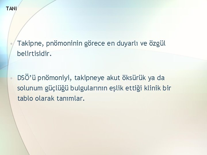 TANI • Takipne, pnömoninin görece en duyarlı ve özgül belirtisidir. • DSÖ’ü pnömoniyi, takipneye