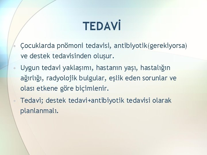 TEDAVİ • Çocuklarda pnömoni tedavisi, antibiyotik(gerekiyorsa) ve destek tedavisinden oluşur. • Uygun tedavi yaklaşımı,