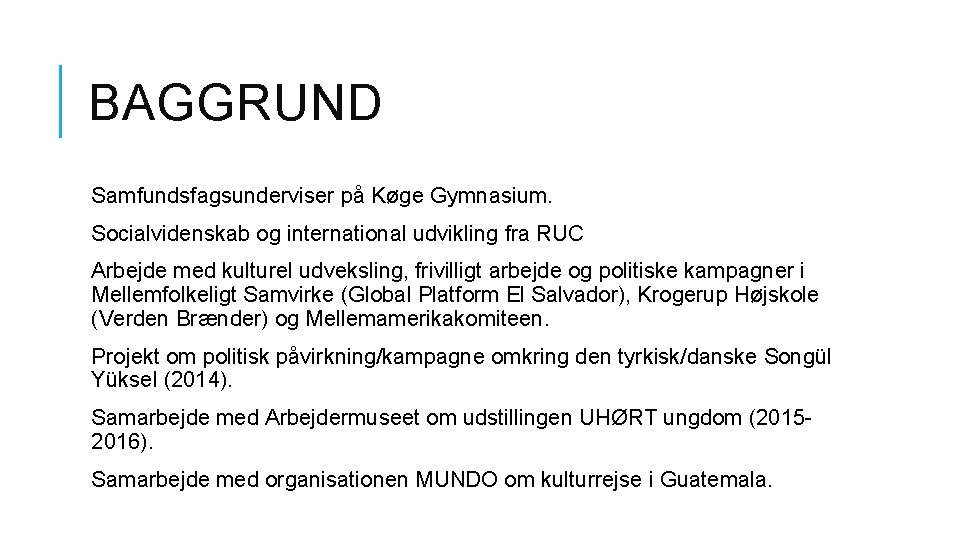 BAGGRUND Samfundsfagsunderviser på Køge Gymnasium. Socialvidenskab og international udvikling fra RUC Arbejde med kulturel