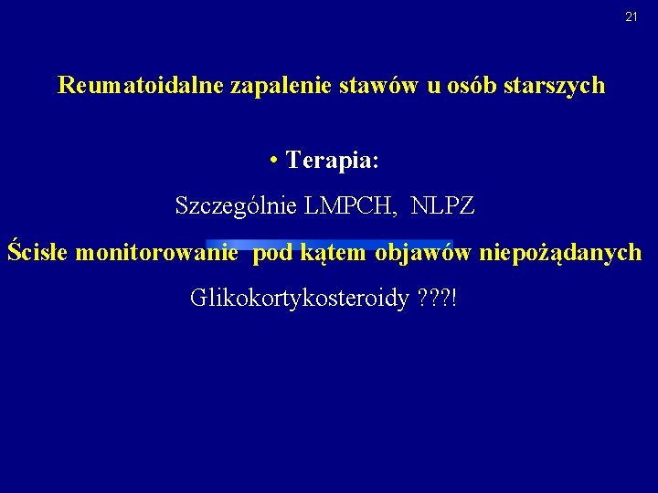 21 Reumatoidalne zapalenie stawów u osób starszych • Terapia: Szczególnie LMPCH, NLPZ Ścisłe monitorowanie