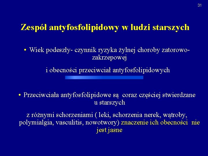 31 Zespół antyfosfolipidowy w ludzi starszych • Wiek podeszły- czynnik ryzyka żylnej choroby zatorowozakrzepowej