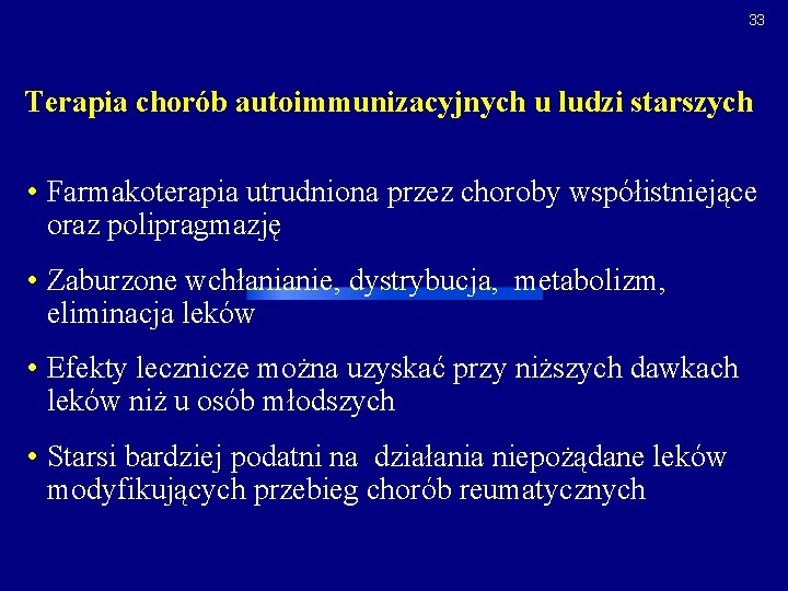 33 Terapia chorób autoimmunizacyjnych u ludzi starszych • Farmakoterapia utrudniona przez choroby współistniejące oraz