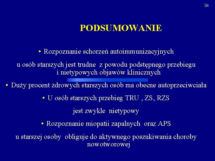 34 PODSUMOWANIE • Rozpoznanie schorzeń autoimmunizacyjnych u osób starszych jest trudne z powodu podstępnego
