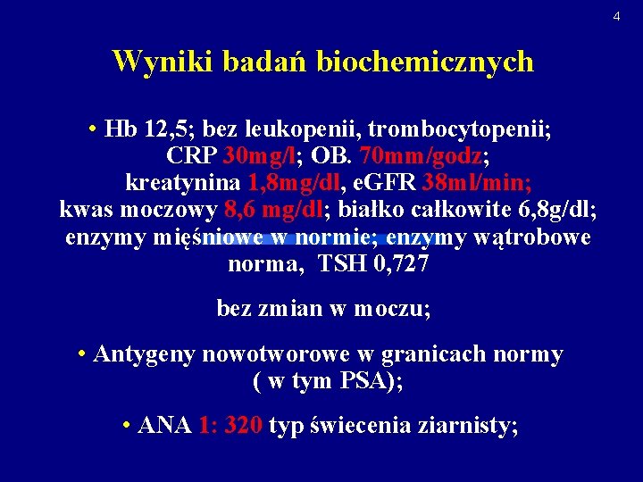 4 Wyniki badań biochemicznych • Hb 12, 5; bez leukopenii, trombocytopenii; CRP 30 mg/l;