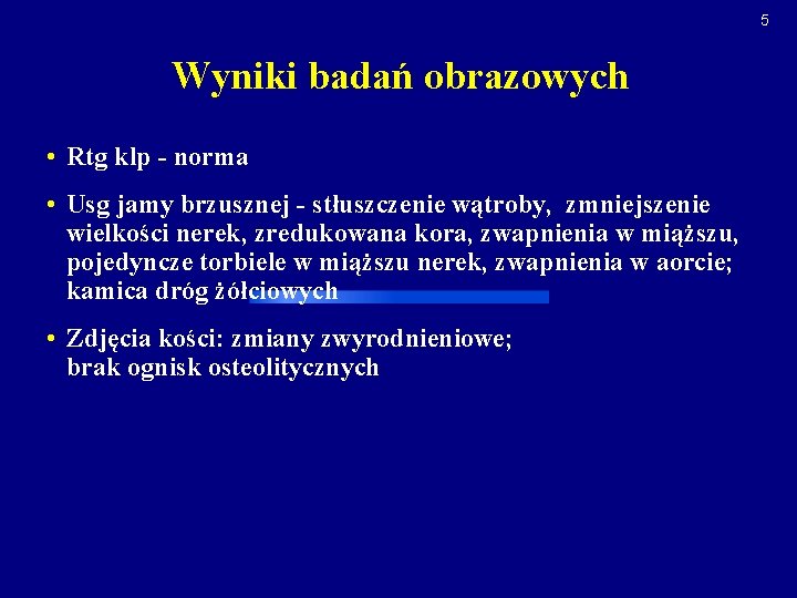 5 Wyniki badań obrazowych • Rtg klp - norma • Usg jamy brzusznej -