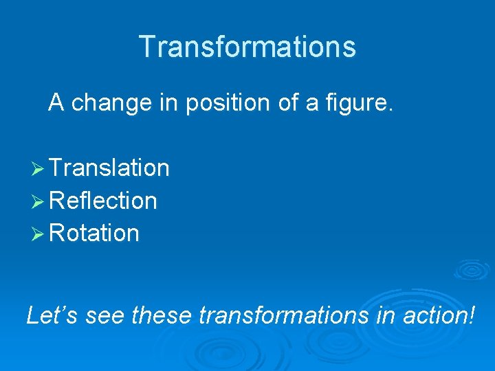 Transformations A change in position of a figure. Ø Translation Ø Reflection Ø Rotation