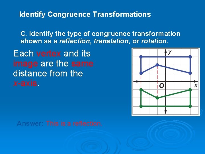 Identify Congruence Transformations C. Identify the type of congruence transformation shown as a reflection,