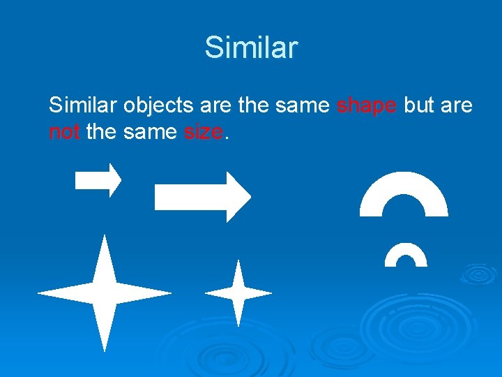 Similar objects are the same shape but are not the same size. 