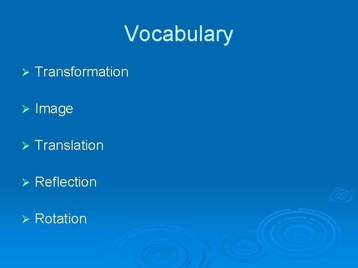 Vocabulary Ø Transformation Ø Image Ø Translation Ø Reflection Ø Rotation 