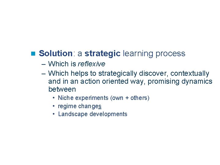 n Solution: a strategic learning process – Which is reflexive – Which helps to