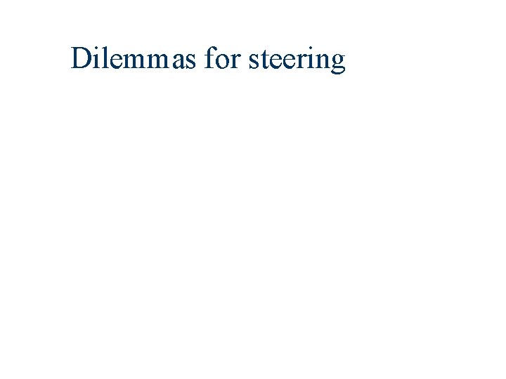 Dilemmas for steering 