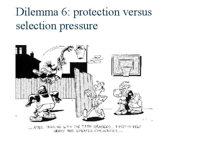 Dilemma 6: protection versus selection pressure 