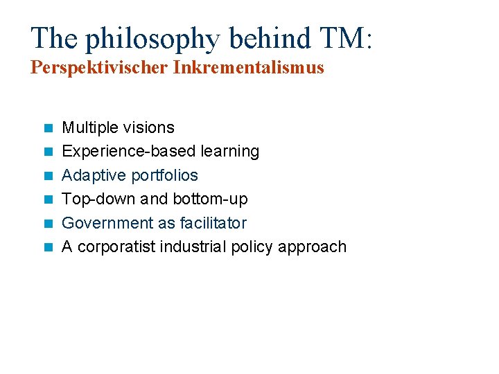 The philosophy behind TM: Perspektivischer Inkrementalismus n n n Multiple visions Experience-based learning Adaptive