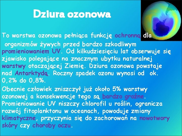 Dziura ozonowa To warstwa ozonowa pełniąca funkcję ochronną dla organizmów żywych przed bardzo szkodliwym